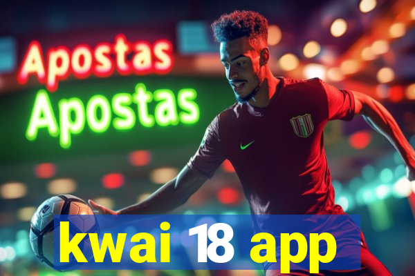 kwai 18 app